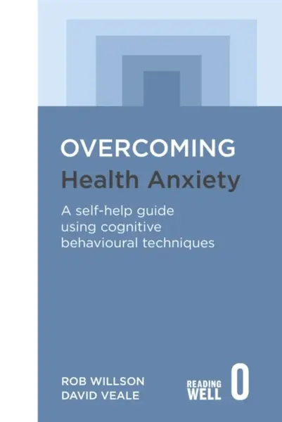 Overcoming Health Anxiety - Rob Willson, David Veale