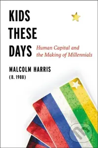Kids These Days (The Making of Millennials) - Malcolm Harris - kniha z kategorie Humanitní a společenské vědy
