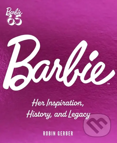 Barbie (Her Inspiration, History, and Legacy) - Robin Gerber