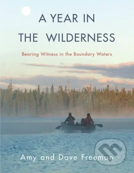 A Year in the Wilderness (Bearing Witness in the Boundary Waters) - kniha z kategorie Ekologie
