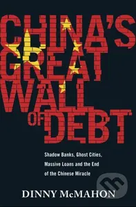 China's Great Wall of Debt (Shadow Banks, Ghost Cities, Massive Loans and the End of the Chinese Miracle) - kniha z kategorie Byznys a management