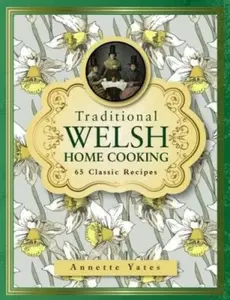 Traditional Welsh Home Cooking: 65 Classic Recipes - Annette Yates