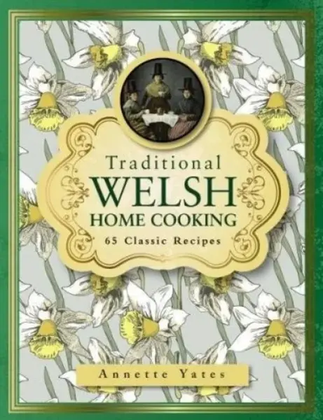 Traditional Welsh Home Cooking: 65 Classic Recipes - Annette Yates