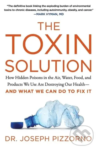 The Toxin Solution (How Hidden Poisons in the Air, Water, Food, and Products We Use are Destroying Our Health--and What We Can Do to Fix it) - kniha…