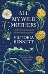 All My Wild Mothers (Motherhood, loss and an apothecary garden) - kniha z kategorie Zdraví a životní styl