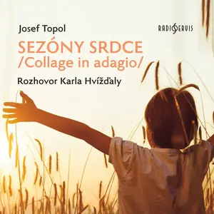 Sezóny srdce/Collage in adagio/ Rozhovor Karla Hvížďaly - Karel Hvížďala, Josef Topol - audiokniha