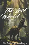 The Lost World and Other Stories - Sir Arthur Conan Doyle