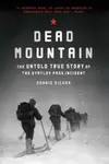 Dead Mountain: The Untold True Story of the Dyatlov Pass Incident - Donnie Eichar