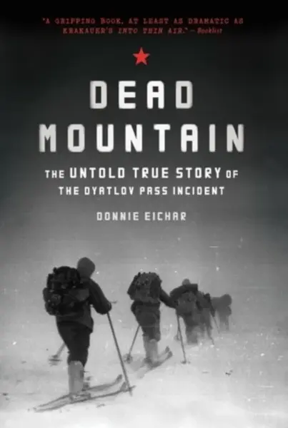 Dead Mountain: The Untold True Story of the Dyatlov Pass Incident - Donnie Eichar