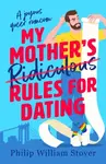My Mother's Ridiculous Rules for Dating - Philip William Stover
