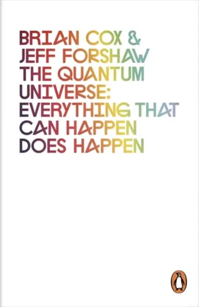 The Quantum Universe: Everything That Can Happen Does Happen - Brian Cox, Forshaw Jeff