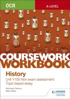 OCR A-level History Coursework Workbook: Unit Y100 Non exam assessment: Topic based essay - Nicholas Fellows, Mike Wells