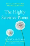 The Highly Sensitive Parent - Elaine N. Aron