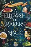 A Fellowship of Bakers & Magic - J. Penner
