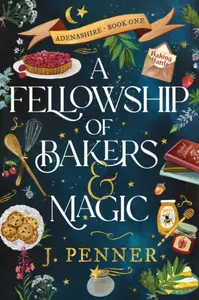 A Fellowship of Bakers & Magic - J. Penner