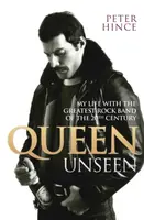 Queen Unseen - My Life with the Greatest Rock Band of the 20th Century: Revised and with Added Material - Peter Hince