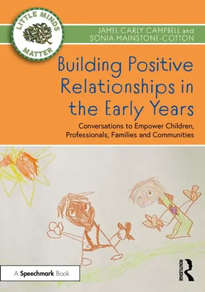 Building Positive Relationships in the Early Years - Jamel Carly Campbell, Sonia Mainstone-Cotton