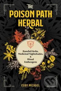 The Poison Path Herbal (Baneful Herbs, Medicinal Nightshades, and Ritual Entheogens) - Coby Michael