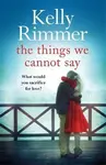The Things We Cannot Say - Kelly Rimmer