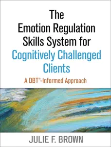 The Emotion Regulation Skills System for Cognitively Challenged Clients - Julie F.  Brown