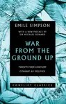 War From The Ground Up (Twenty-First Century Combat as Politics) - Emile Simpson