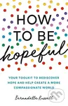 How to Be Hopeful (Your Toolkit to Rediscover Hope and Help Create a More Compassionate World) - Bernadette Russell