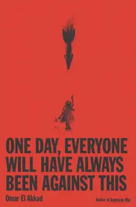 One Day, Everyone Will Have Always Been Against This - Omar El Akkad