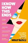 I Know How This Ends - Holly Smale