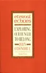 Eternal Echoes - John O'Donohue