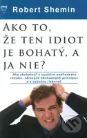 Ako to, že ten idiot je bohatý, a ja nie? (Ako zbohatnúť s využitím sedliackeho rozumu a zdravých obchodných princípov) - kniha z kategorie…