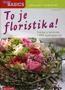 To je floristika! (Tvorba a technika v 850 vyobrazeních) - kniha z kategorie Ruční práce