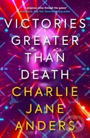 Victories Greater Than Death - Charlie Jane Anders - kniha z kategorie Beletrie pro děti
