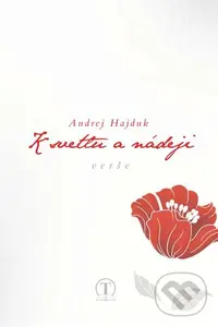 K svetlu a nádeji (verše) - Andrej Hajduk