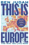 This is Europe (The Way We Live Now) - Ben Judah - kniha z kategorie Politologie a politika