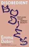 Disobedient Bodies (Reclaim Your Unruly Beauty) - Emma Dabiri