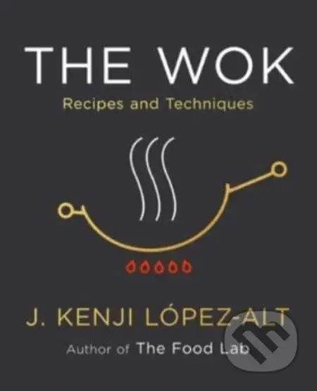 The Wok : Recipes and Techniques - J. Kenji Lopez-Alt - kniha z kategorie Kuchařky
