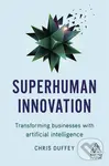 Superhuman Innovation (Transforming Business with Artificial Intelligence) - Chris Duffey