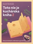 Toto nie je kuchárska kniha 2 (Atlas pre hladných, maškrtných a gurmánov) - kniha z kategorie Beletrie