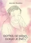Dotýkej se mámy, dokud je živá... - Monika Rozárka - kniha z kategorie Společenská beletrie