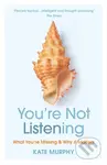 You're Not Listening (What You're Missing and Why It Matters)
