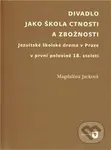 Divadlo jako škola ctnosti a zbožnosti (Jezuitské školské drama v Praze v první polovině 18. století) - kniha z kategorie Drama a divadelní hry