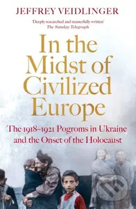In the Midst of Civilized Europe (The 1918-1921 Pogroms in Ukraine and the Onset of the Holocaust) - kniha z kategorie Historie