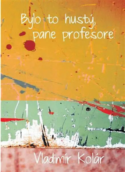 Bylo to hustý, pane profesore - Vladimír Kolár
