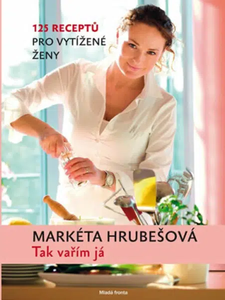 Tak vařím já: 125 receptů pro vytížené ženy - Markéta Hrubešová