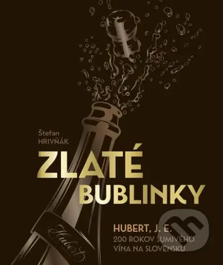 Zlaté bublinky (Hubert, J.E. 200 rokov šumivého vína na Slovensku) - kniha z kategorie Historie