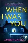 When I Was You (The utterly addictive psychological thriller about obsession and revenge) - Amber Garza