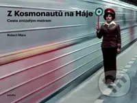 Z Kosmonautů na Háje (Cesta zmizelým metrem) - Robert Mara - kniha z kategorie Automobily a doprava