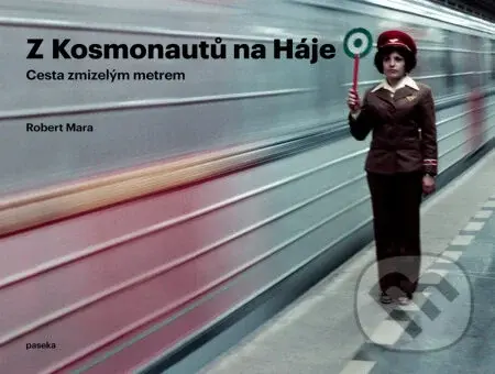 Z Kosmonautů na Háje (Cesta zmizelým metrem) - Robert Mara - kniha z kategorie Automobily a doprava