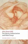 On Liberty, Utilitarianism and Other Essays - Mill John Stuart