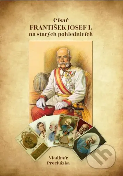 Císař František Josef I. na starých pohlednicích - Vladimír Procházka - kniha z kategorie Historie